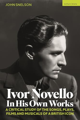 Ivor Novello In His Own Works: A Critical Study of the Songs, Plays, Films and Musicals of a British Icon (Hardcover)