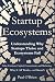 Startup Ecosystems: Understanding Why Startups Thrive and Ecosystems Fail