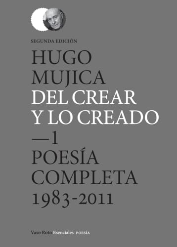 Del Crear y lo creado (2 edición): 1. Poesía completa (1983-2011)