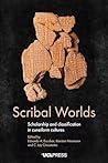 Scribal Worlds: Scholarship and Classification in Cuneiform Cultures Scribal Worlds: Scholarship and Classification in Cuneiform Cultures