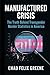 Manufactured Crisis: What t...