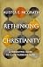 Rethinking Christianity: A Thoughtful Guide to a Life-Changing Faith