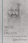 Water and Dreams: An Essay on the Imagination of Matter Water and Dreams: An Essay on the Imagination of Matter