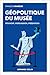 Géopolitique du musée: Pouvoir, persuasion, prédation