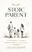 STOIC PARENT: CALM GUIDANCE FOR RAISING RESILIENT KIDS IN A CHAOTIC WORLD