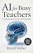 AI for Busy Teachers: A Pra...