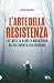 L'arte della resistenza: Da...