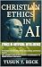 ETHICS IN ARTIFICIAL INTELLIGENCE: A Christian Framework for Truth, Stewardship, and Human Dignity
