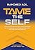 Tame the Self: Create & Sustain High Performance by Optimizing Your Time, Attention, Motivation and Energy