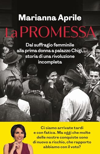 La promessa: Dal suffragio femminile alla prima donna a palazzo Chigi, storia di una rivoluzione incompleta (Italian Edition)