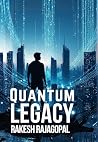 Quantum Legacy by Rakesh Rajagopal Quantum Legacy by Rakesh Rajagopal