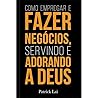Como empregar e fazer negócios, servindo e adorando a Deus (Portuguese Edition)