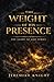 The Weight of His Presence by Jeremiah Knight