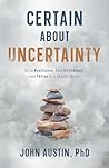 Certain About Uncertainty: Build Resilience, Gain Confidence, and Thrive in a Chaotic World