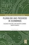 Pluralism and Progress in Economics: Research Routines and Modern Economic Growth Models (Routledge INEM Advances in Economic Methodology)