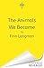 The Animals We Became