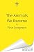 The Animals We Became by Finn Longman