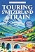 Touring Switzerland by Train by Elena Rossetti Touring Switzerland by Train by Elena Rossetti