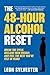 The 48-Hour Alcohol Reset: Break the Cycle, Reclaim Your Energy, and Feel the Best You’ve Felt in Years