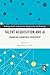 Talent Acquisition and AI: Enhancing Workforce Engagement (Routledge Studies in Innovation, Organizations and Technology)
