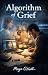 Algorithm of Grief He Used AI to Speak to His Dead Wife - A Psychological Mystery About Love, Loss, and Hidden Secrets by Maya O’Neill