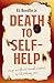 Death to Self-Help: Escape an Efficient Miserable Existence by Fully Following Jesus