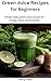 Green Juice Recipes for Beg...