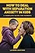 How to Deal with Separation Anxiety in Kids : A Complete Guide for Parents