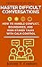 Master Difficult Conversations: How to Handle Conflict, Boundaries, and High-Stakes Talks with Calm Control (The Communication Advantage Series Book 2)