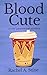 Blood Cute by Rachel A Stine Blood Cute by Rachel A Stine