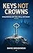 Keys Not Crowns: Living Authority with Truth, Mercy, and Consent (The Divergent Canon Book 9)