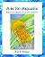 A is for Aquatic: Baby’s fi...
