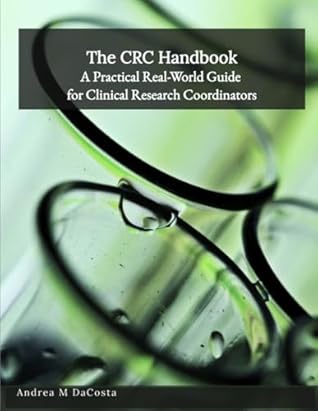 The CRC Handbook: A Practical Real-World Guide for Clinical Research Coordinators