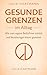 Gesunde Grenzen im Alltag: Wie man eigene Bedürfnisse schützt und Beziehungen klarer gestaltet (Grenzen setzen) (German Edition)