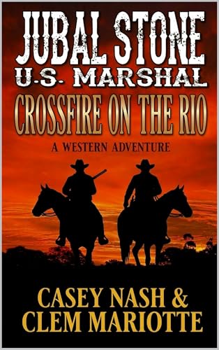 Jubal Stone: U.S. Marshal: Crossfire on the Rio: A Western Adventure (Dan Burton: Texas Ranger Book 8)