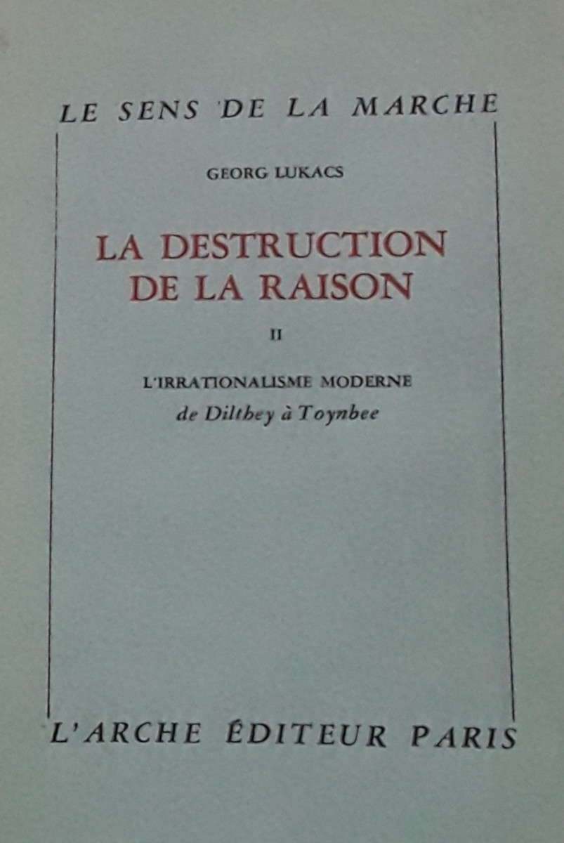 La Destruction de la Raison, II - L'Irrationalisme Moderne, de Dilthey à Toynbee (Paperback)
