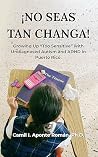 Book cover for ¡No Seas Tan Changa!: Growing Up 'Too Sensitive' with Undiagnosed Autism and ADHD in Puerto Rico