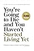 You’re Going to Die and You Haven’t Started Living Yet by Laura Falces