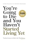 You’re Going to Die and You Haven’t Started Living Yet: Timeless Lessons to Build a Life That Matters