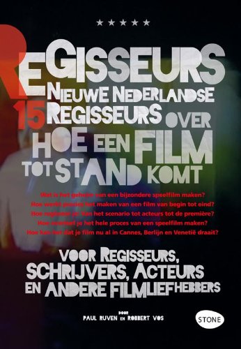 De nieuwe regisseurs: 15 nieuwe Nederlandse regisseurs over hoe een film tot stand komt voor regisseurs, schrijvers, acteurs en andere filmliefhebbers