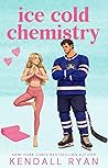 Ice Cold Chemistry by Kendall Ryan