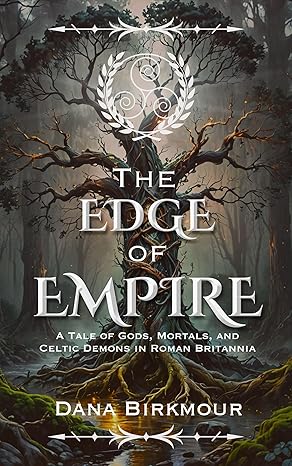 The Edge of Empire: A Tale of Gods, Mortals, and Celtic Demons in Roman Britannia (The Borderlands of Britannia: A Mythic Historical Fantasy of Roman Britain and Celtic Gods Book 1)