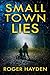 Small Town Lies by Roger Hayden