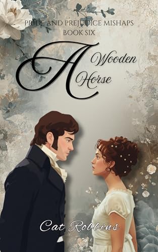 A Wooden Horse: A light-hearted Pride and Prejudice Variation (Pride and Prejudice Mishaps Book 6)