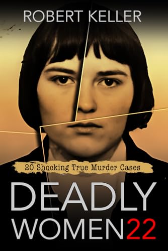 Deadly Women Volume 22: 20 Shocking True Crime Cases of Women Who Kill (Paperback)