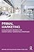 Primal Marketing: Evolutionary Secrets for Higher-Impact Marketing Strategies