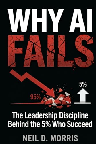 Why AI Fails: The Leadership Discipline Behind the 5% Who Succeed (Paperback)