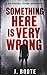 Something Here is Very Wrong: A supernatural extreme horror novel