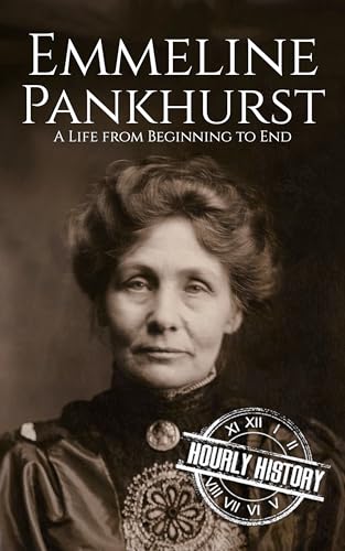 Emmeline Pankhurst: A Life from Beginning to End (Biographies of Women in History)