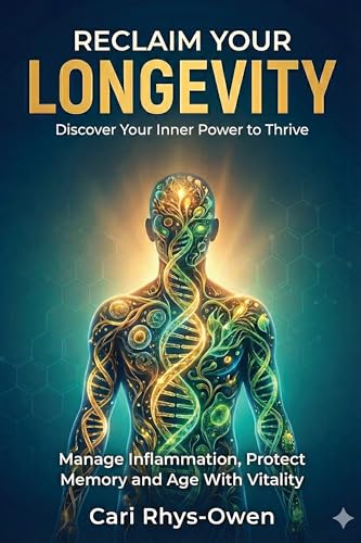 Reclaim Your Longevity: Discover Your Inner Power to Thrive - Manage Inflammation, Protect Memory and Age with Vitality (Kindle Edition)
